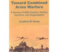 Toward Combined Arms Warfare Jonathan M. House (Auteur)