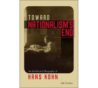 Toward Nationalism's End: An Intellectual Biography Of Hans Kohn