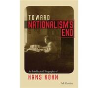 Toward Nationalisms End An Intellectual Biography of Hans Kohn by Adi Gordon Adi Gordon (Auteur)