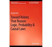 Toward Robots That Reason: Logic, Probability & Causal Laws