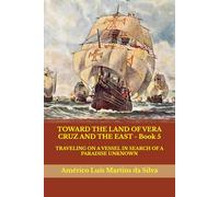 TOWARD THE LAND OF VERA CRUZ AND THE EAST - Book 5: TRAVELING ON A VESSEL IN SEARCH OF A PARADISE UNKNOWN