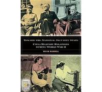 Toward the National Security State, In War and in Peace, U.s. Civil-military Relations Brian Waddell (Auteur)