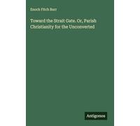 Toward the Strait Gate. Or, Parish Christianity for the Unconverted