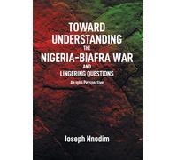 Toward Understanding The Nigeria-Biafra War And Lingering Questions