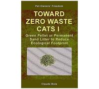 Toward Zero Waste Cats I Green Pellet Or Permanent Sand Litter To Reduce Ecological Footprint (Pet Owners Freedom)