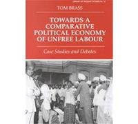 Towards a Comparative Political Economy of Unfree Labour, Library of Peasant Studies, No. 16 Tom Brass (Auteur)