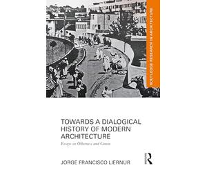 Towards a Dialogical History of Modern Architecture: Essays on Otherness and Canon