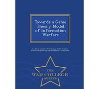Towards a Game Theory Model of Information Warfare - War College Series