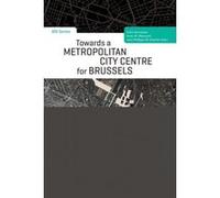 Towards a Metropolitan City Centre for Brussels Sofie Vermeulen (Auteur), Aniss Mezoued (Auteur), Jean-Philippe De Visscher (Auteur)