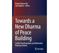 Towards a New Dharma of Peace Building: Conflict Transformations and Alternative Planetary Futures