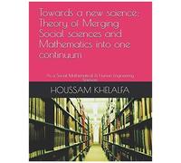 Towards A New Science; Theory Of Merging Social Sciences And Mathematics Into One Continuum: As A Social Mathematical & Human Engineering Sciences