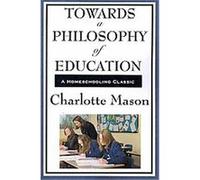 Towards a Philosophy of Education, Charlotte Mason's Original Homeschooling Series Charlotte Mason (Auteur)