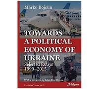 Towards A Political Economy Of Ukraine: Selected Essays 1990-2015