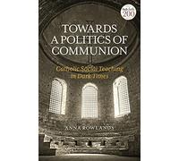 Towards A Politics Of Communion: Catholic Social Teaching In Dark Times