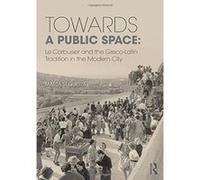 Towards a Public Space: Le Corbusier and the Greco-Latin Tradition in the Modern City - [Livre en VO] Marta Sequeira (Auteur)