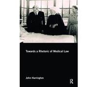 Towards A Rhetoric Of Medical Law John Harrington, (Auteur)