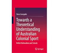 Towards a Theoretical Understanding of Australian Colonial Sport: British Nationalism and Schools