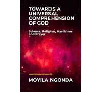 Towards a Universal Comprehension of God: Science, Religion, Mysticism and Prayer