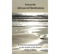 Towards Advanced Meditation: A transformational journey to the depth of the heart