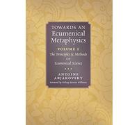 Towards An Ecumenical Metaphysics, Volume 1: The Principles And Methods Of Ecumenical Science