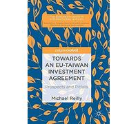 Towards An Eu-Taiwan Investment Agreement: Prospects And Pitfalls (The European Union In International Affairs)