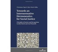 Towards An Internormative Hermeneutics For Social Justice : Principles Of Justice And Recognition In John Rawls And Axel Honneth