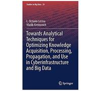 Towards Analytical Techniques For Optimizing Knowledge Acquisition, Processing, Propagation, And Use In Cyberinfrastructure And Big Data