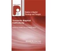 Towards Baptist Catholicity: Essays on Tradition and the Baptist Vision Harmon, Steven R. (Auteur)