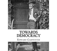 Towards democracy By: Edward Carpenter: Edward Carpenter (29 August 1844 - 28 June 1929) was an English socialist poet, philosopher, anthologist, and early activist for rights for homosexuals.