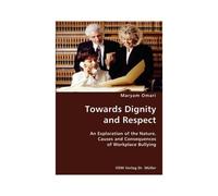 Towards Dignity And Respect- An Exploration Of The Nature, Causes And Consequences Of Workplace Bullying