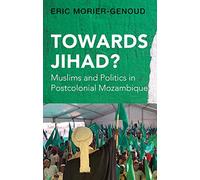 Towards Jihad?: Muslims and Politics in Postcolonial Mozambique