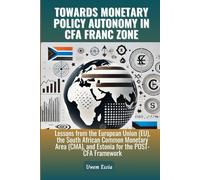 TOWARDS MONETARY POLICY AUTONOMY IN CFA FRANC ZONE: Lessons from the European Union (EU), the South African Common Monetary Area (CMA), and Estonia for the POST-CFA Framework