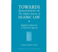 Towards Realization of the Higher Intents of Islamic Law: Maqasid Al-Shariah: A Functional Approach by Gamal Eldin Attia (2008-03-03)