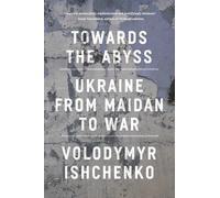 Towards the Abyss: Ukraine from Maidan to War