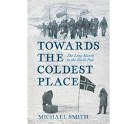 Towards the Coldest Place The Long March to the South Pole - Michael Smith - The History Press - ebook (ePub) - Livre