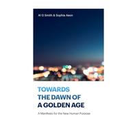 Towards The Dawn of a Golden Age: A Manifesto for the New Human Purpose