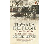 Towards the Flame: Empire, War and the End of Tsarist Russia