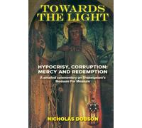 Towards The Light: Hypocrisy, Corruption; Mercy and Redemption: A full commentary on Shakespeare’s Measure For Measure