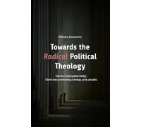 Towards the Radical Political Theology: From new to radical political theology. Selected works on intertwinings of theology, society and politics.