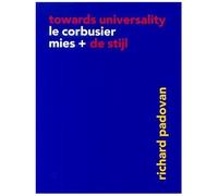 Towards Universality: Le Corbusier, Mies, And De Stijl