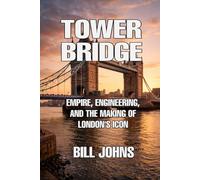 Tower Bridge: Empire, Engineering, and the Making of London’s Icon
