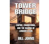 Tower Bridge: Empire, Engineering, and the Making of London’s Icon