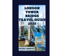 TOWER BRIDGE TRAVEL GUIDE 2025: Ultimate Guide with Descriptive Pictures