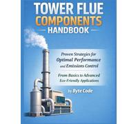 TOWER FLUE COMPONENTS HANDBOOK: Proven Strategies for Optimal Performance and Emissions Control - From Basics to Advanced Eco-Friendly Applications