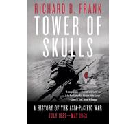 Tower of Skulls: A History of the Asia-Pacific War: July 1937-May 1942