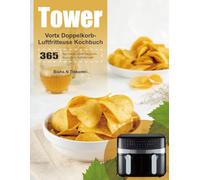 Tower Vortx Doppelkorb-Luftfritteuse Kochbuch: 365 Tage köstliche, schnelle und einfache Rezepte für die Heißluftfritteuse.
