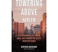 Towering Above Harlem Geographies of Race and the Power of Elite Institutions - Steven Gregory - NYU Press - ebook (ePub) - Livre