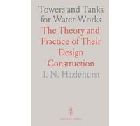 Towers and Tanks for Water-Works: The Theory and Practice of Their Design Construction