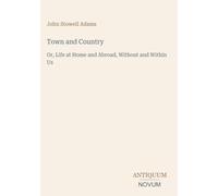 Town and Country: Or, Life at Home and Abroad, Without and Within Us