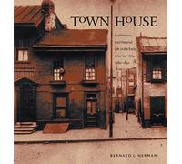 Town House: Architecture and Material Life in the Early American City, 1780-1830 (Published for the Omohundro Institute of Early American History and Culture, Williamsburg, Virginia)